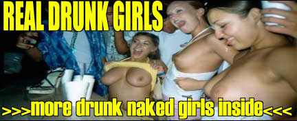 Click here to see all naked drunk girls fucking each other and their friends...live drunk girls and much more!!